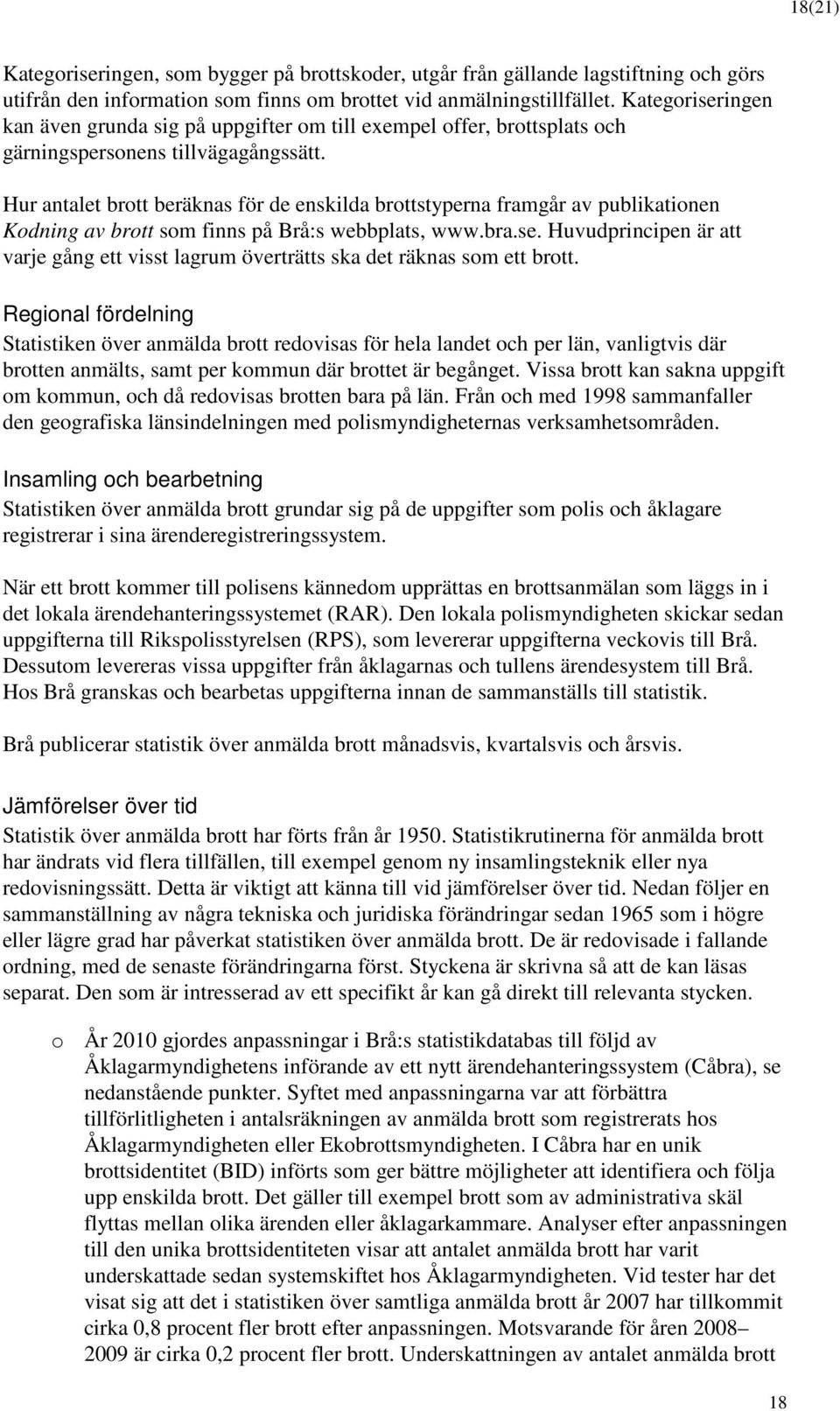 Hur antalet brott beräknas för de enskilda brottstyperna framgår av publikationen Kodning av brott som finns på Brå:s webbplats, www.bra.se.