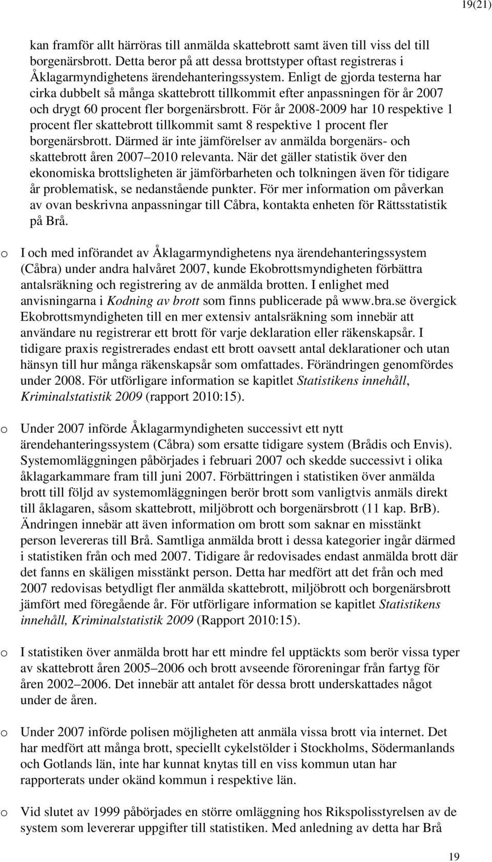 Enligt de gjorda testerna har cirka dubbelt så många skattebrott tillkommit efter anpassningen för år 2007 och drygt 60 procent fler borgenärsbrott.