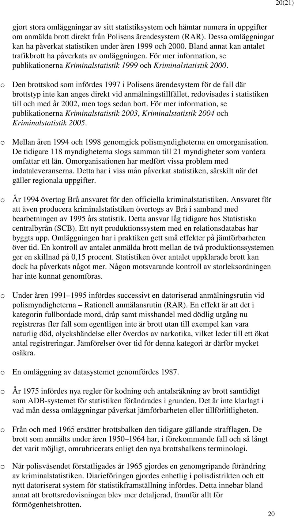 För mer information, se publikationerna Kriminalstatistik 1999 och Kriminalstatistik 2000.