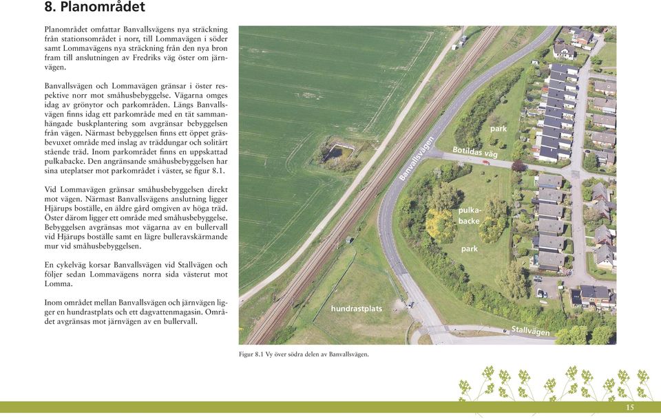 Längs Banvallsvägen finns idag ett parkområde med en tät sammanhängade buskplantering som avgränsar bebyggelsen från vägen.