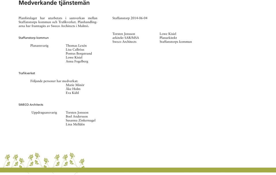 Staffanstorp kommun Planansvarig Thomas Lexén Lisa Callréus Pontus Borgstrand Lowe Kisiel Anna Fogelberg Staffanstorp 2014-06-04 Torsten