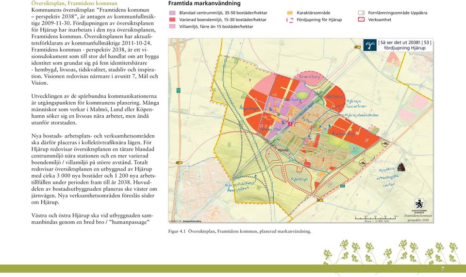 Framtidens kommun - perspektiv 2038, är ett visionsdokument som till stor del handlat om att bygga identitet som grundat sig på fem identitetsbärare - hembygd, livsoas, tidskvalitet, stadsliv och