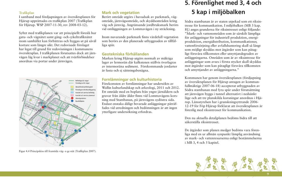 Det redovisade förslaget har legat till grund för redovisningen i kommunens översiktsplan.