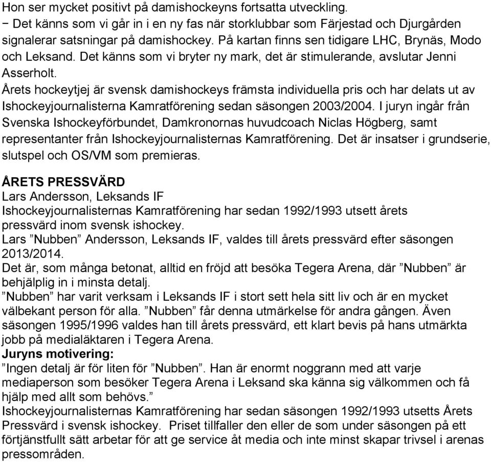 Årets hockeytjej är svensk damishockeys främsta individuella pris och har delats ut av Ishockeyjournalisterna Kamratförening sedan säsongen 2003/2004.