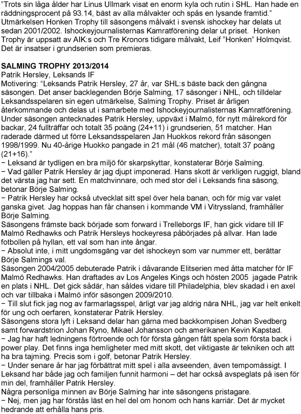 Honken Trophy är uppsatt av AIK:s och Tre Kronors tidigare målvakt, Leif Honken Holmqvist. Det är insatser i grundserien som premieras.