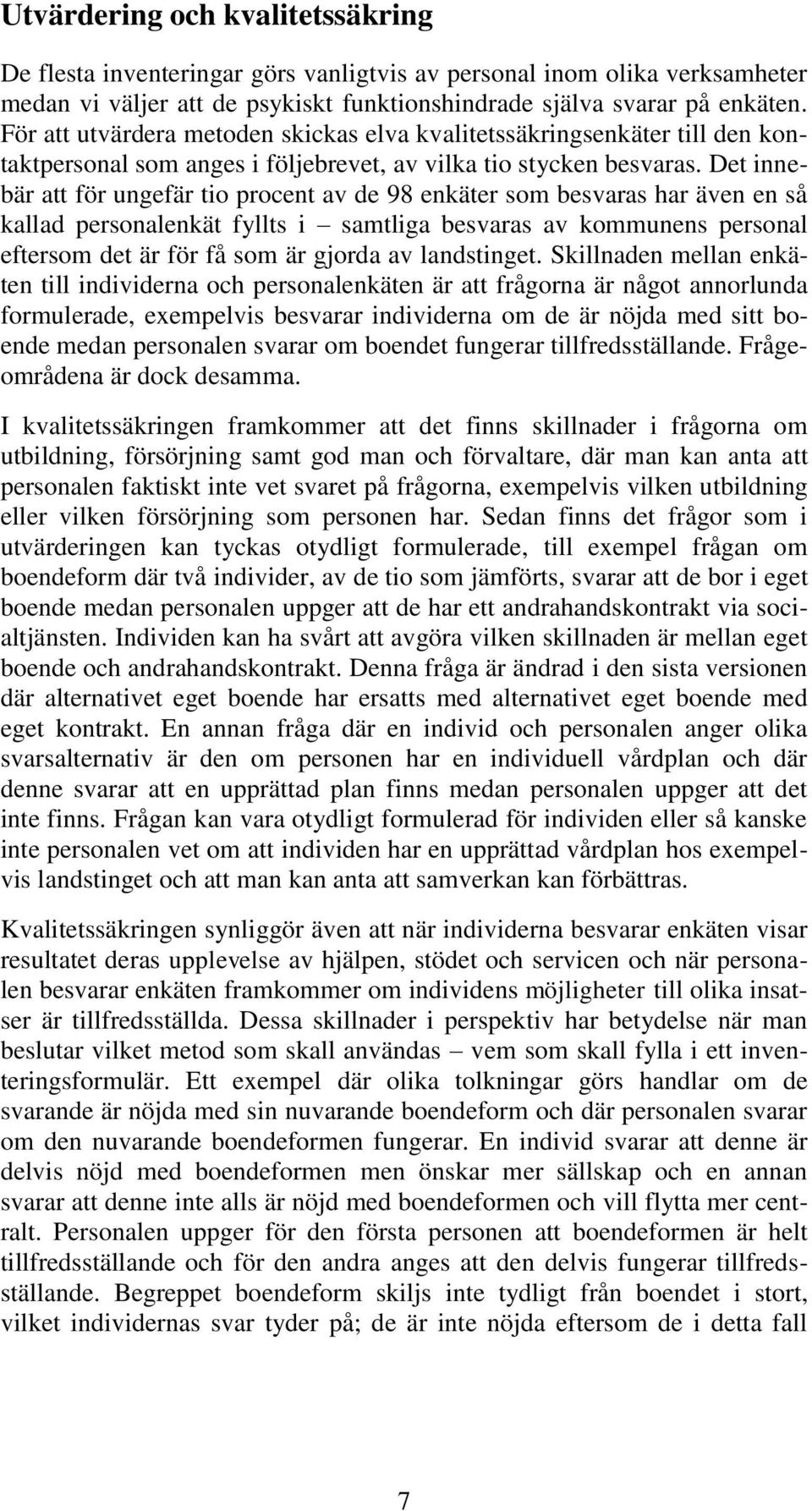 Det innebär att för ungefär tio procent av de 98 enkäter som besvaras har även en så kallad personalenkät fyllts i samtliga besvaras av kommunens personal eftersom det är för få som är gjorda av