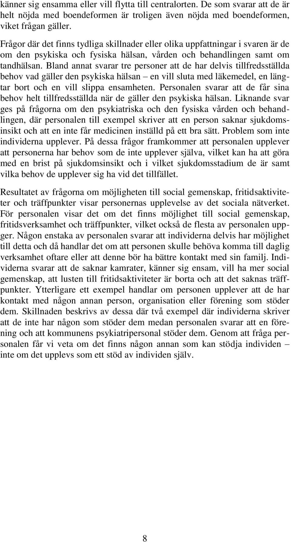 Bland annat svarar tre personer att de har delvis tillfredsställda behov vad gäller den psykiska hälsan en vill sluta med läkemedel, en längtar bort och en vill slippa ensamheten.