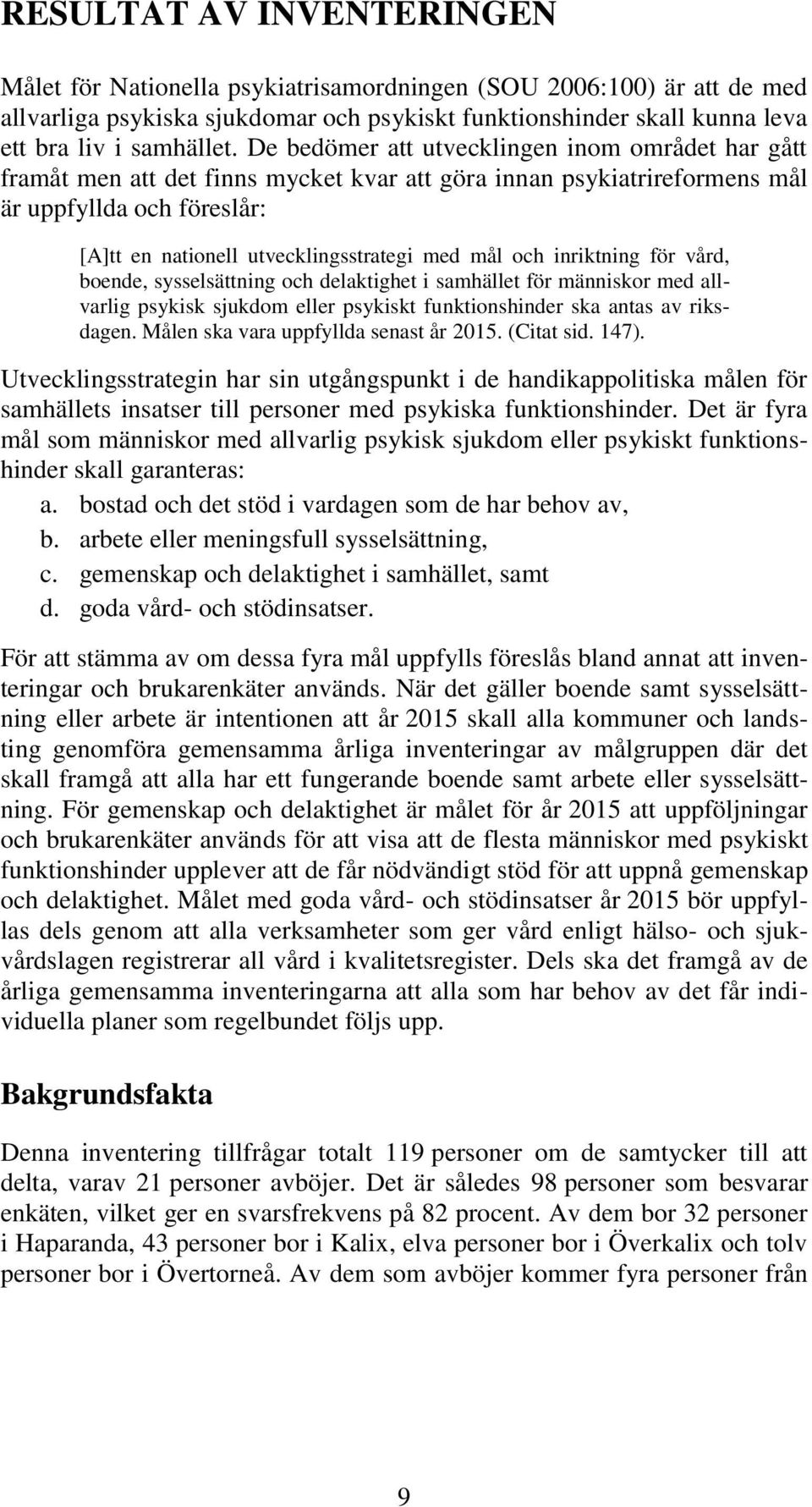 och inriktning för vård, boende, sysselsättning och delaktighet i samhället för människor med allvarlig psykisk sjukdom eller psykiskt funktionshinder ska antas av riksdagen.