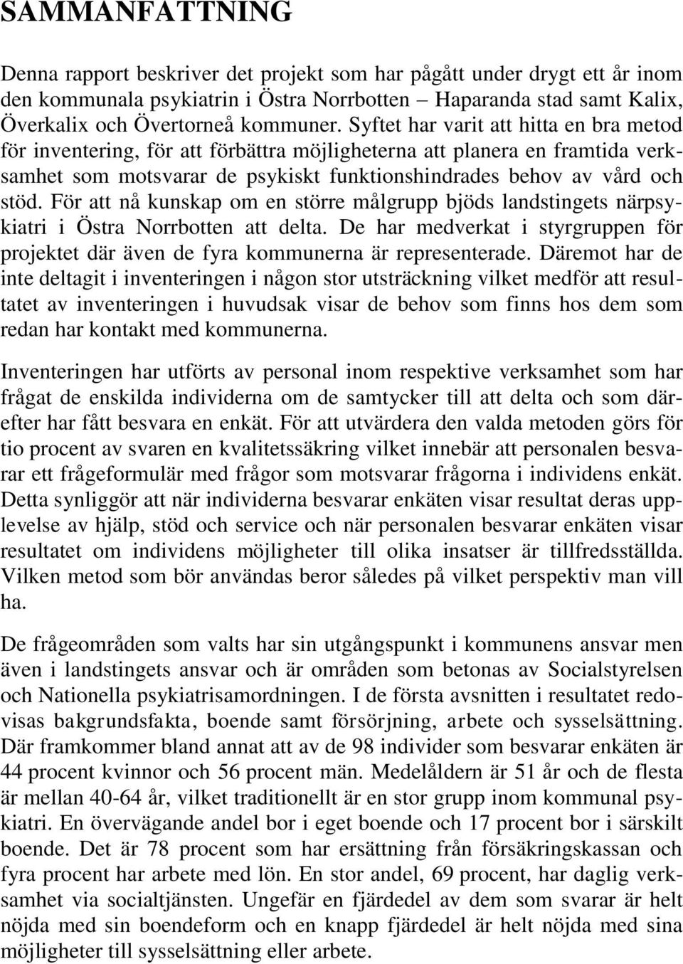 För att nå kunskap om en större målgrupp bjöds landstingets närpsykiatri i Östra Norrbotten att delta. De har medverkat i styrgruppen för projektet där även de fyra kommunerna är representerade.