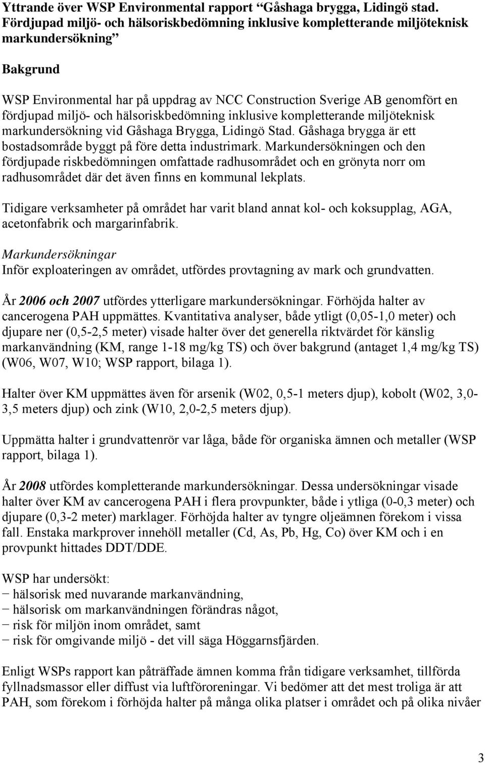 och hälsoriskbedömning inklusive kompletterande miljöteknisk markundersökning vid Gåshaga Brygga, Lidingö Stad. Gåshaga brygga är ett bostadsområde byggt på före detta industrimark.