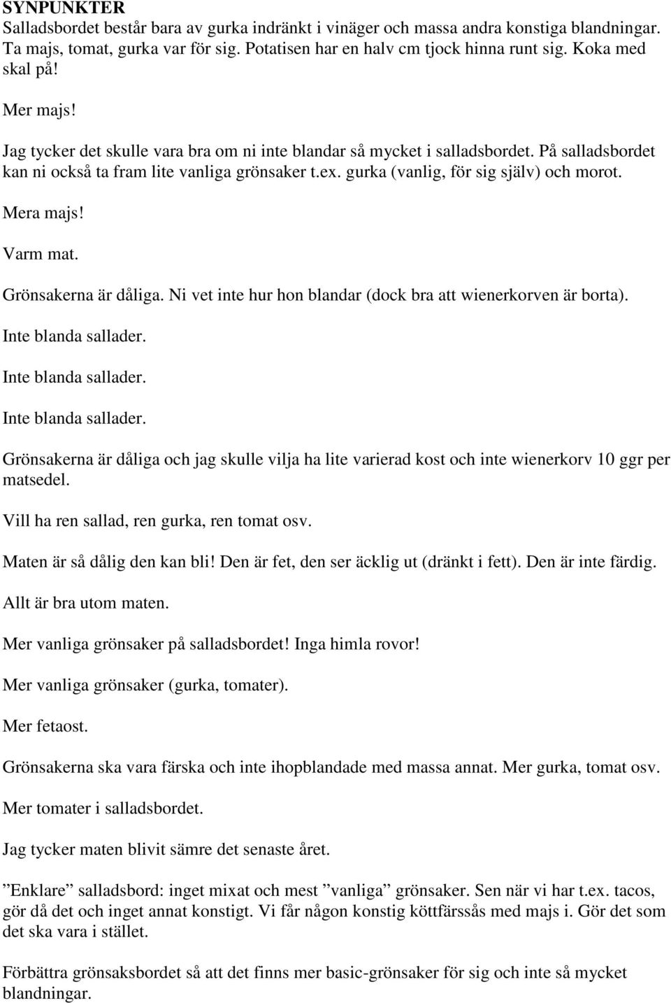 gurka (vanlig, för sig själv) och morot. Mera majs! Varm mat. Grönsakerna är dåliga. Ni vet inte hur hon blandar (dock bra att wienerkorven är borta).