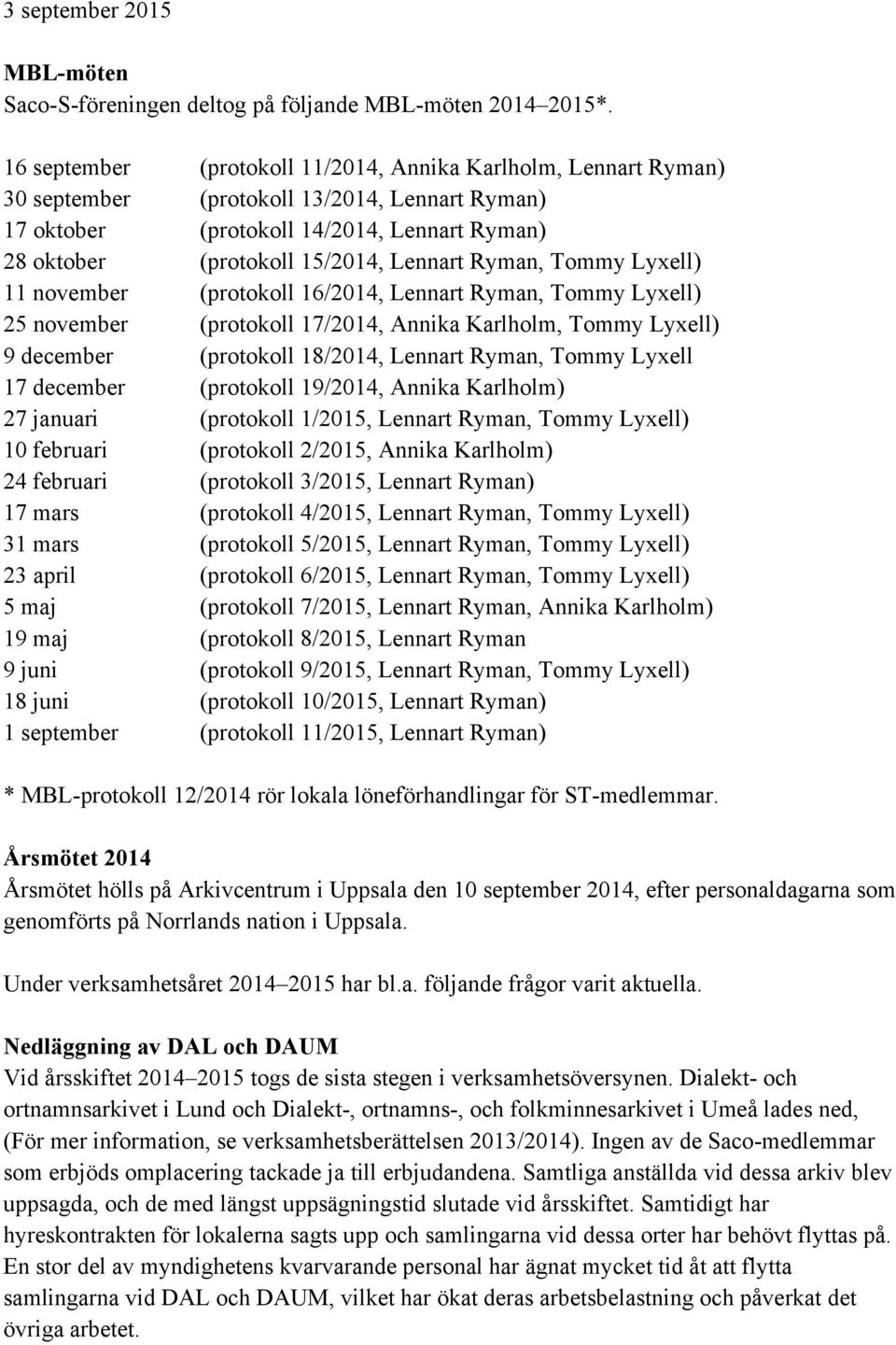 Ryman, Tommy Lyxell) 11 november (protokoll 16/2014, Lennart Ryman, Tommy Lyxell) 25 november (protokoll 17/2014, Annika Karlholm, Tommy Lyxell) 9 december (protokoll 18/2014, Lennart Ryman, Tommy