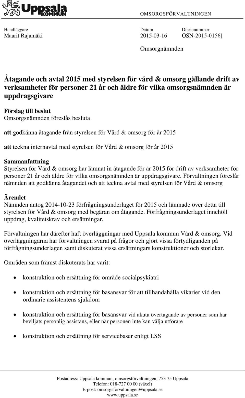 internavtal med styrelsen för Vård & omsorg för år 2015 Sammanfattning Styrelsen för Vård & omsorg har lämnat in åtagande för år 2015 för drift av verksamheter för personer 21 år och äldre för vilka