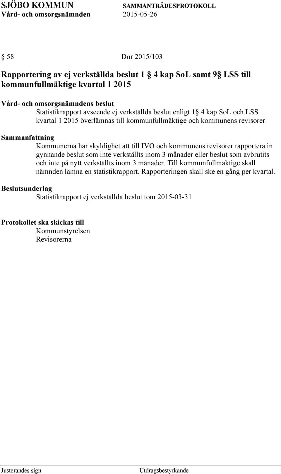 Sammanfattning Kommunerna har skyldighet att till IVO och kommunens revisorer rapportera in gynnande beslut som inte verkställts inom 3 månader eller beslut som avbrutits och inte på nytt verkställts