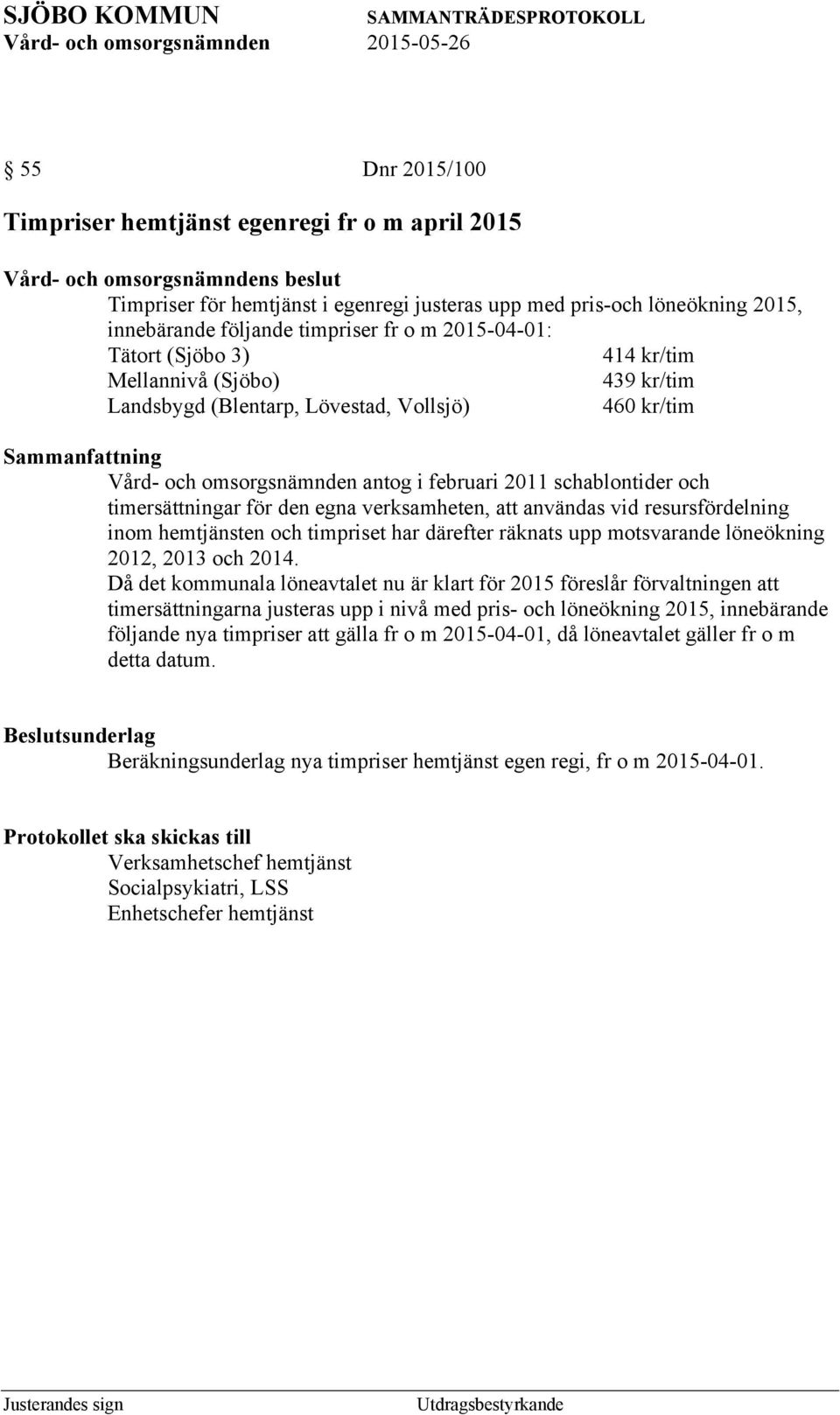 Vård- och omsorgsnämnden antog i februari 2011 schablontider och timersättningar för den egna verksamheten, att användas vid resursfördelning inom hemtjänsten och timpriset har därefter räknats upp