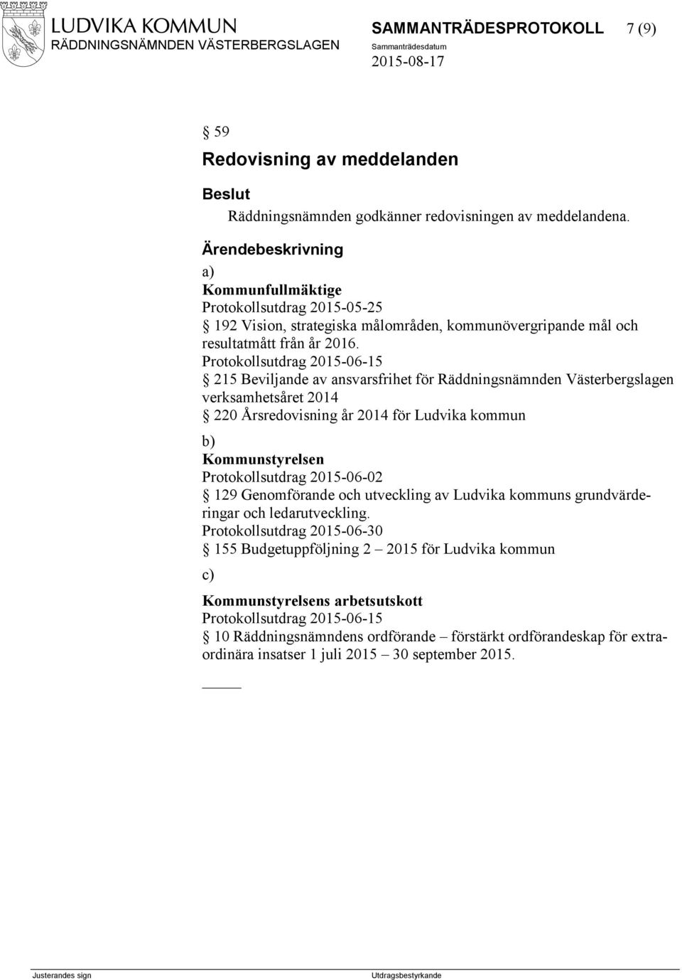 Protokollsutdrag 2015-06-15 215 Beviljande av ansvarsfrihet för Räddningsnämnden Västerbergslagen verksamhetsåret 2014 220 Årsredovisning år 2014 för Ludvika kommun b) Kommunstyrelsen