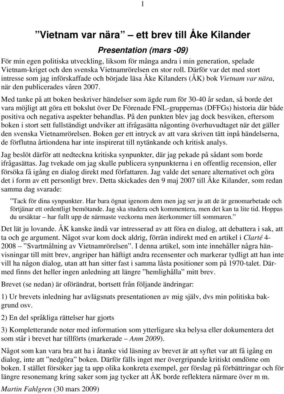 Med tanke på att boken beskriver händelser som ägde rum för 30-40 år sedan, så borde det vara möjligt att göra ett bokslut över De Förenade FNL-gruppernas (DFFGs) historia där både positiva och