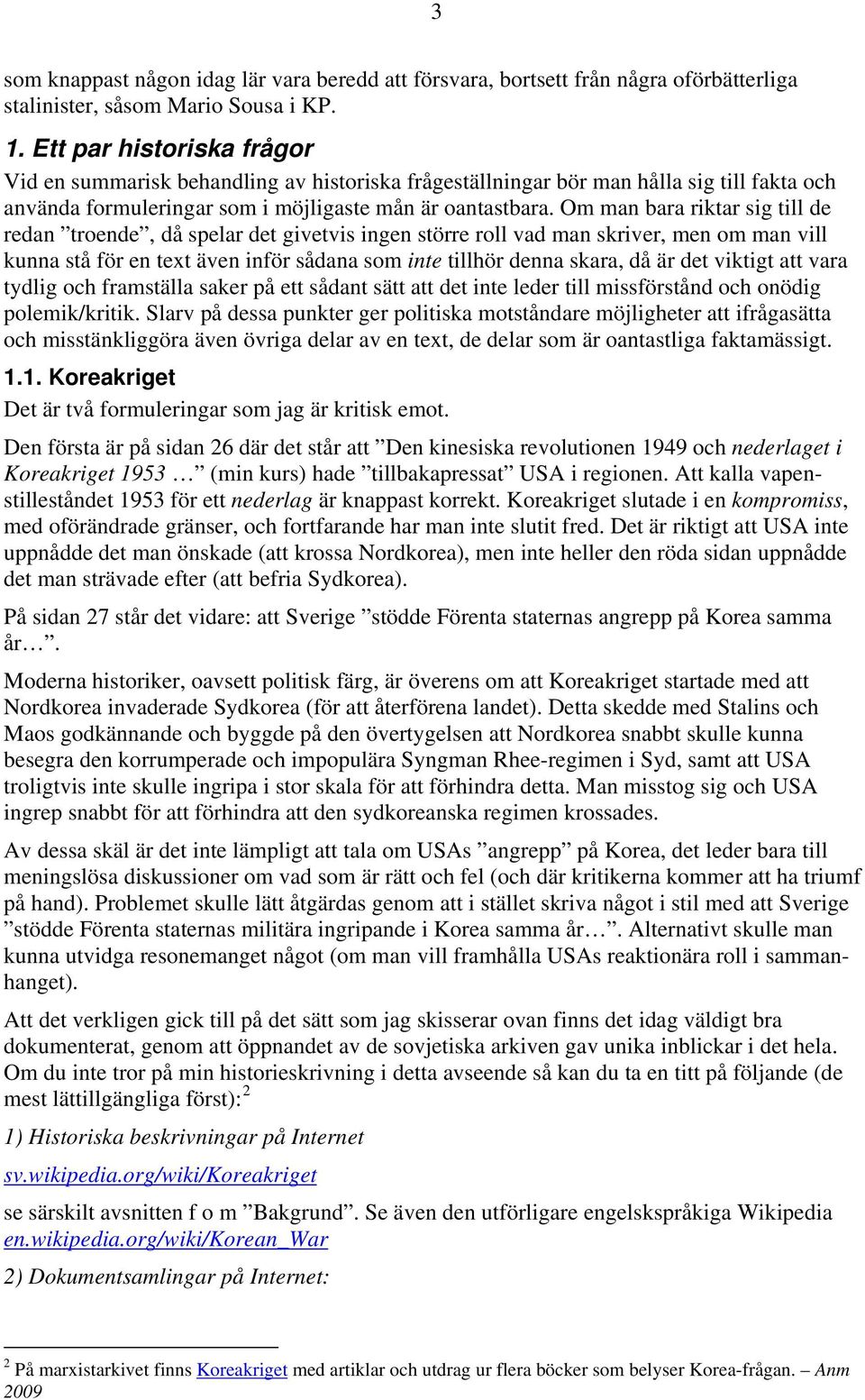 Om man bara riktar sig till de redan troende, då spelar det givetvis ingen större roll vad man skriver, men om man vill kunna stå för en text även inför sådana som inte tillhör denna skara, då är det