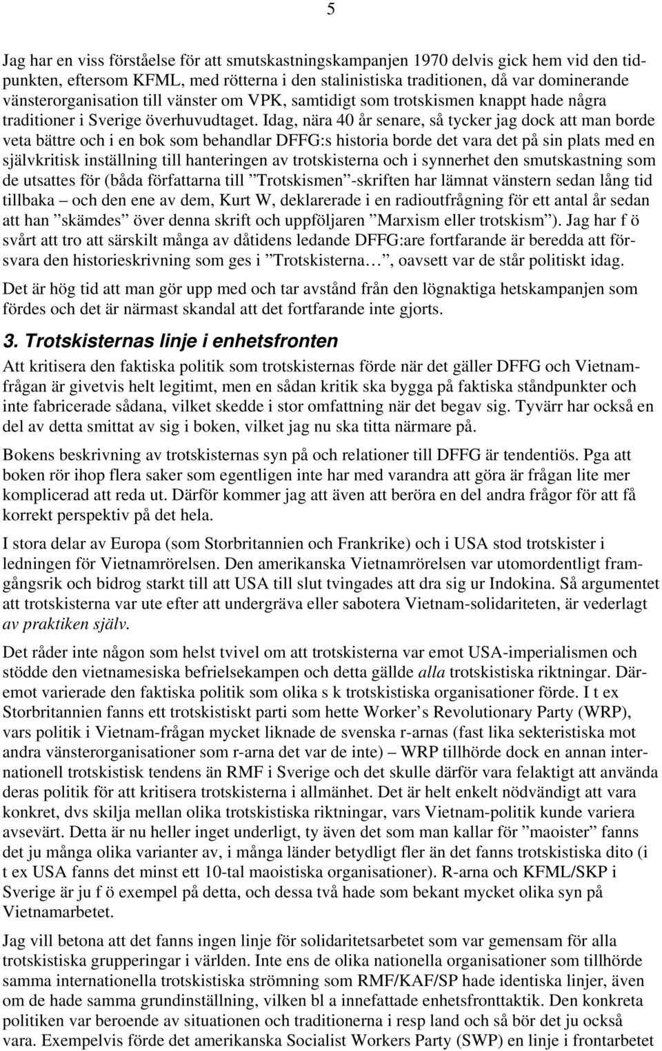 Idag, nära 40 år senare, så tycker jag dock att man borde veta bättre och i en bok som behandlar DFFG:s historia borde det vara det på sin plats med en självkritisk inställning till hanteringen av