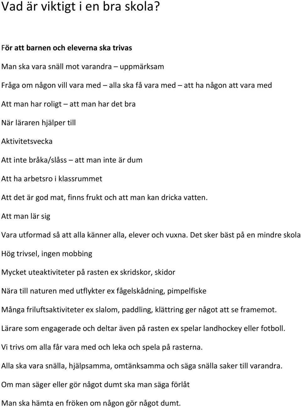 När läraren hjälper till Aktivitetsvecka Att inte bråka/slåss att man inte är dum Att ha arbetsro i klassrummet Att det är god mat, finns frukt och att man kan dricka vatten.