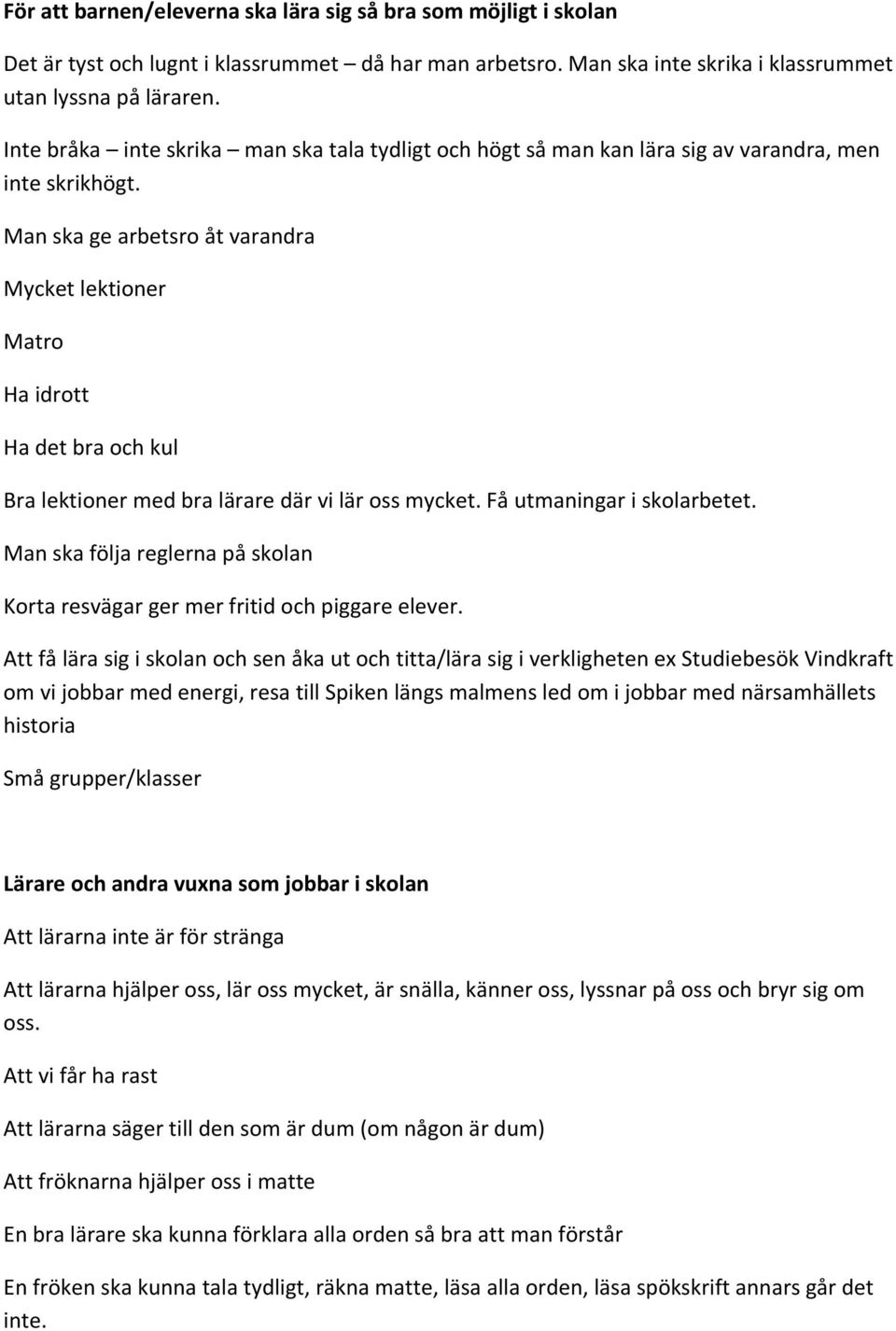 Man ska ge arbetsro åt varandra Mycket lektioner Matro Ha idrott Ha det bra och kul Bra lektioner med bra lärare där vi lär oss mycket. Få utmaningar i skolarbetet.