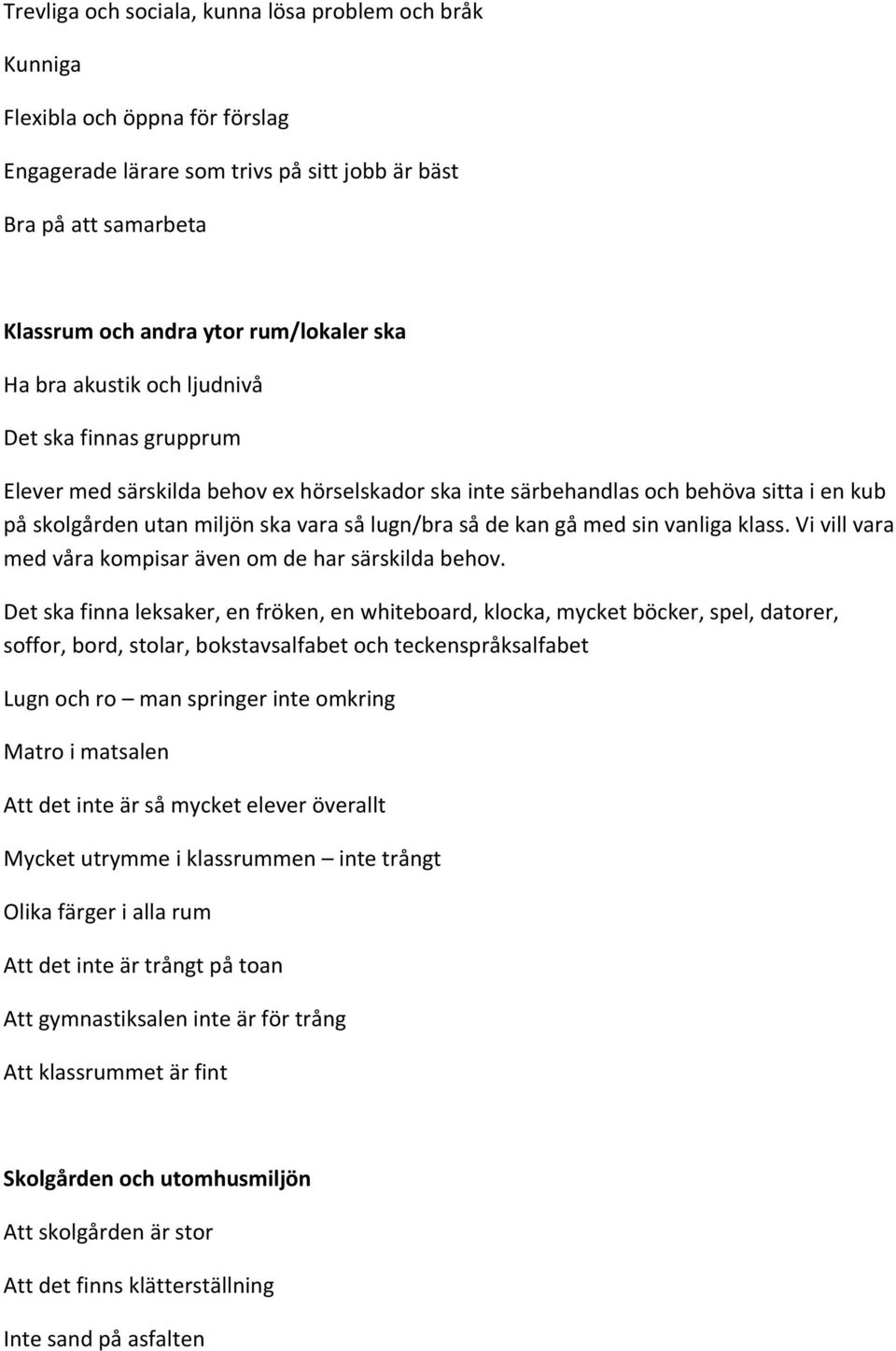 gå med sin vanliga klass. Vi vill vara med våra kompisar även om de har särskilda behov.