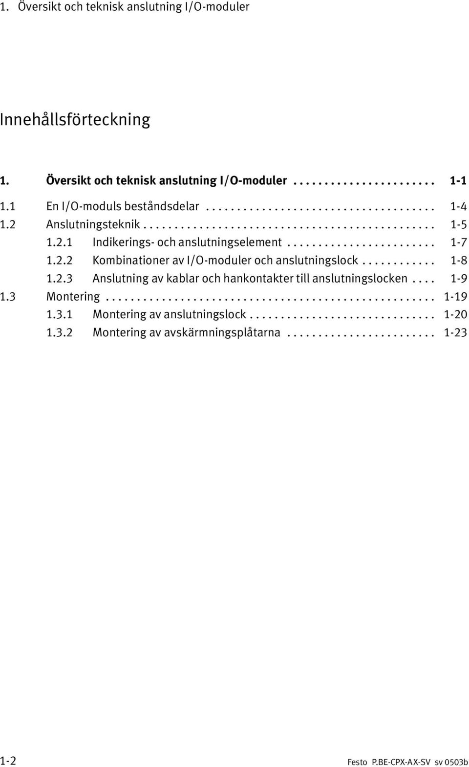 2.2 Kombinationer av I/O moduler och anslutningslock............ 1 8 1.2.3 Anslutning av kablar och hankontakter till anslutningslocken.... 1 9 1.3 Montering..................................................... 1 19 1.