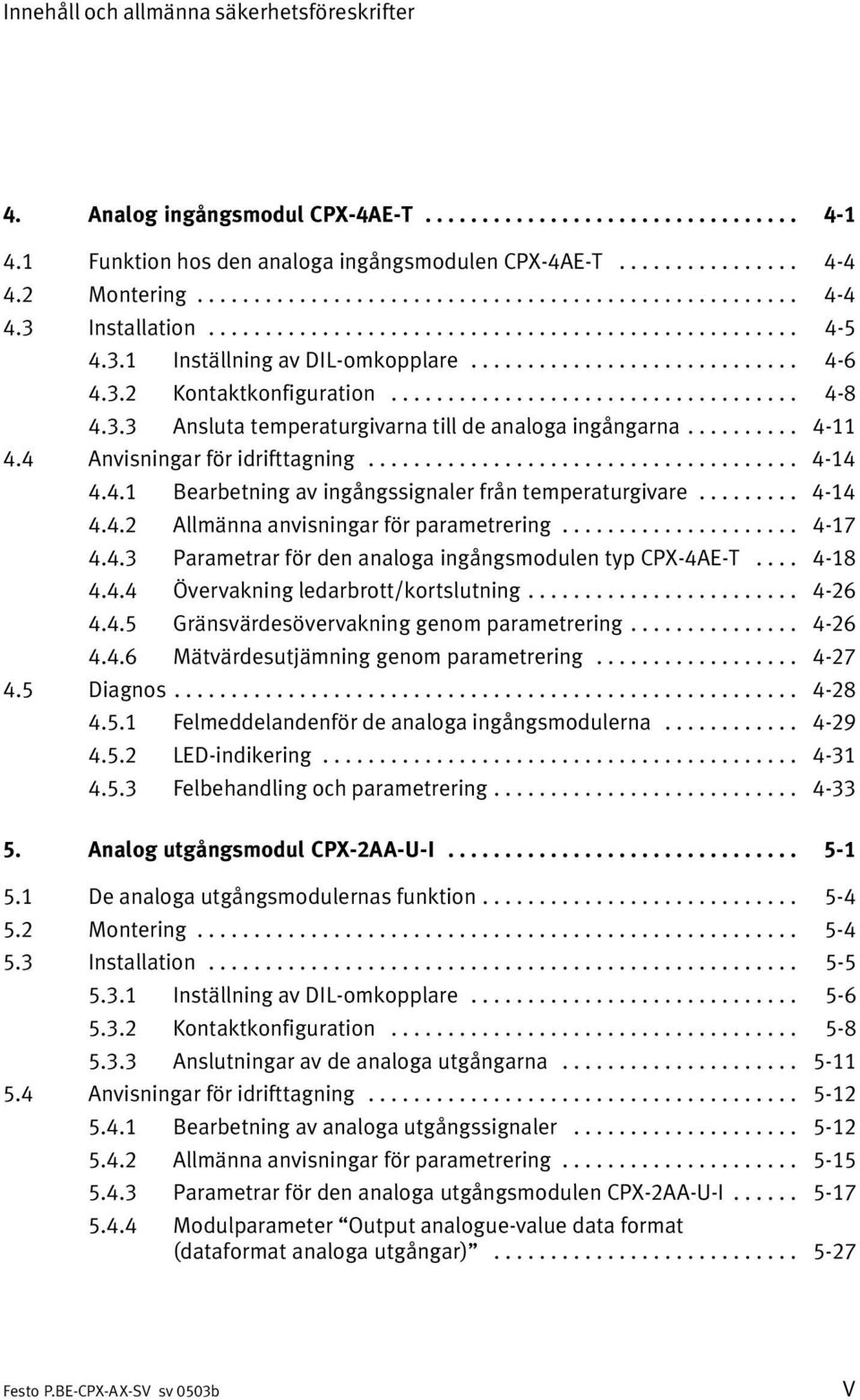 3.2 Kontaktkonfiguration.................................... 4 8 4.3.3 Ansluta temperaturgivarna till de analoga ingångarna.......... 4 11 4.4 Anvisningar för idrifttagning...................................... 4 14 4.