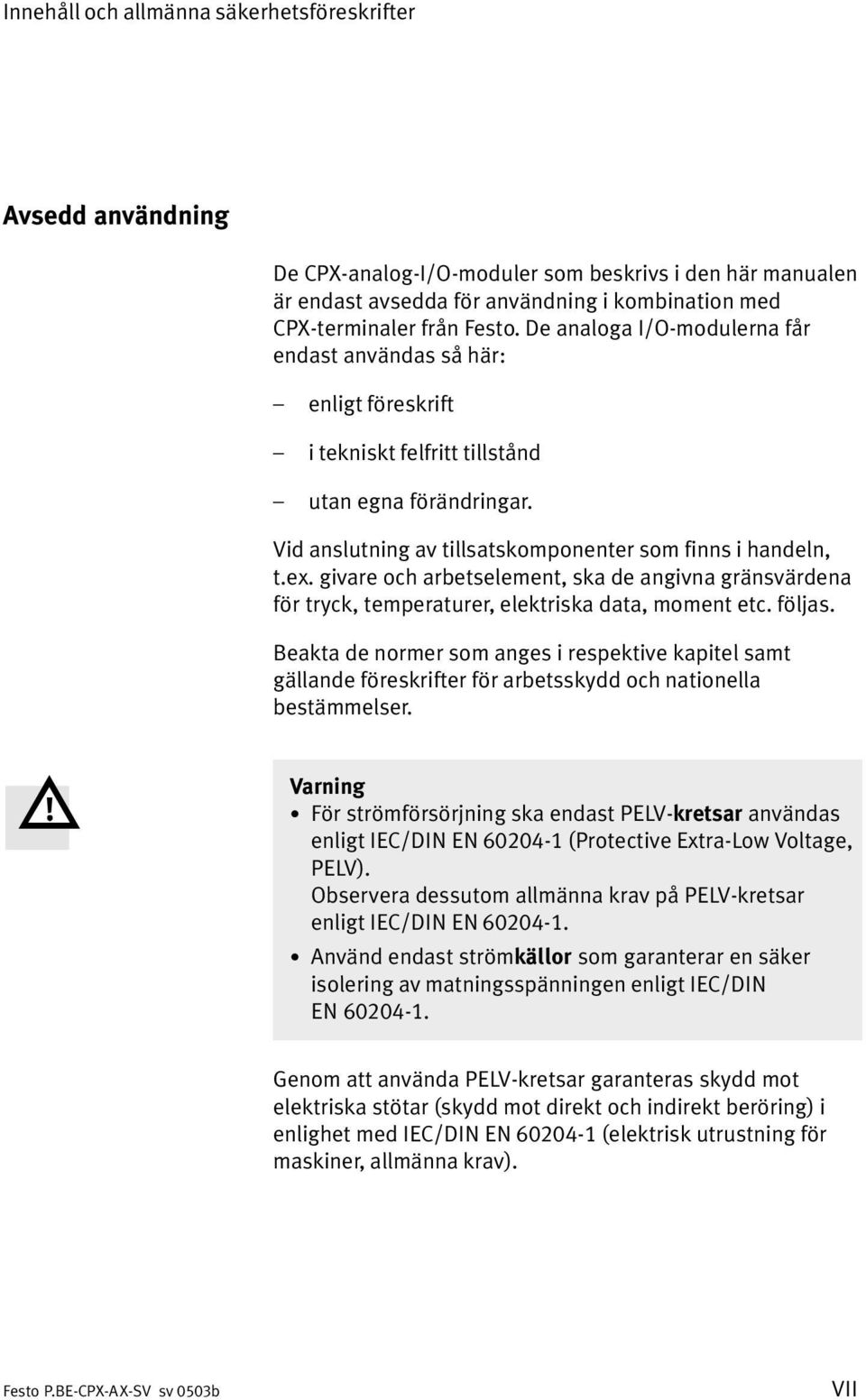 givare och arbetselement, ska de angivna gränsvärdena för tryck, temperaturer, elektriska data, moment etc. följas.