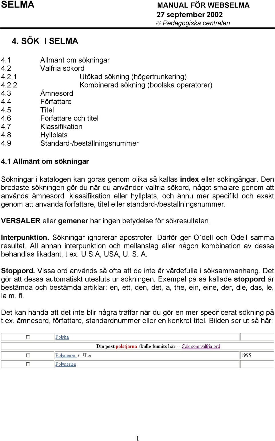 1 Allmänt om sökningar Sökningar i katalogen kan göras genom olika så kallas index eller sökingångar.