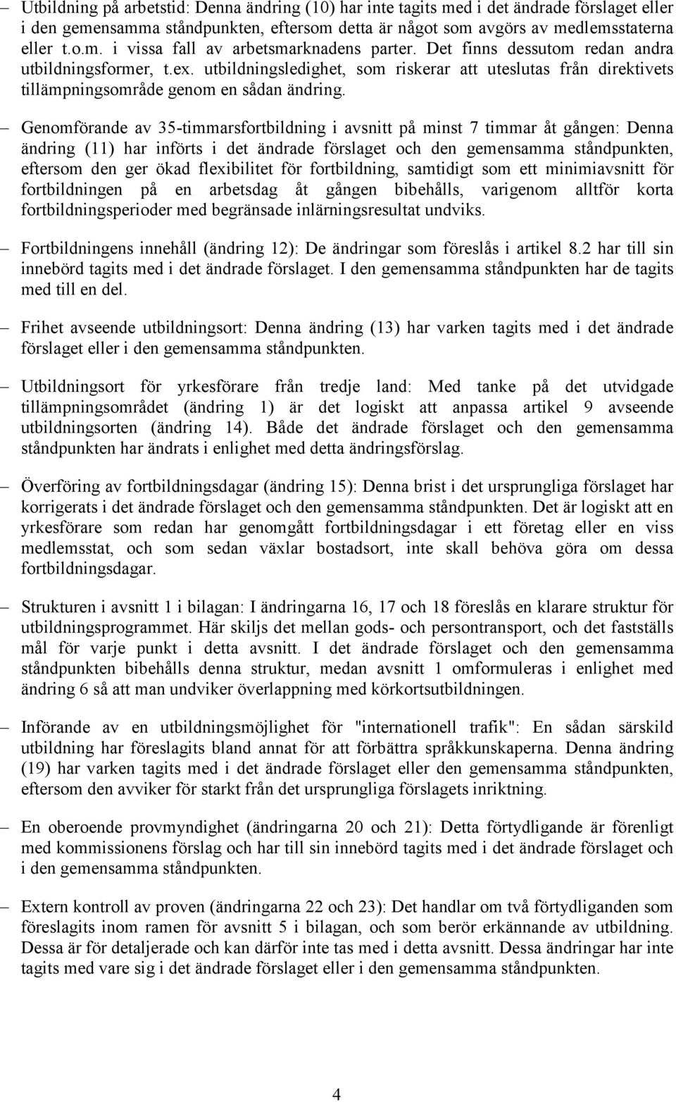 Genomförande av 35-timmarsfortbildning i avsnitt på minst 7 timmar åt gången: Denna ändring (11) har införts i det ändrade förslaget och den gemensamma ståndpunkten, eftersom den ger ökad