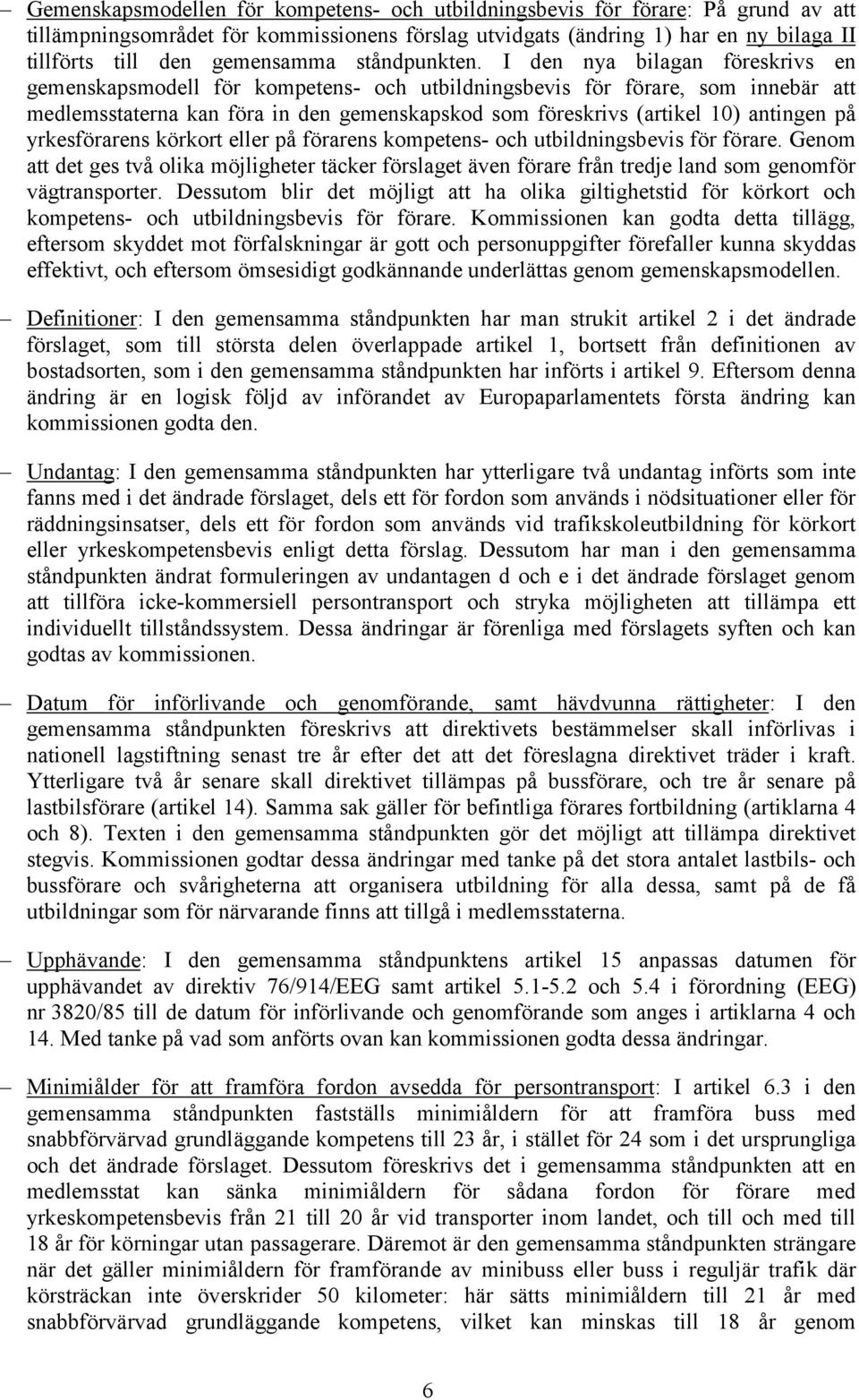 I den nya bilagan föreskrivs en gemenskapsmodell för kompetens- och utbildningsbevis för förare, som innebär att medlemsstaterna kan föra in den gemenskapskod som föreskrivs (artikel 10) antingen på