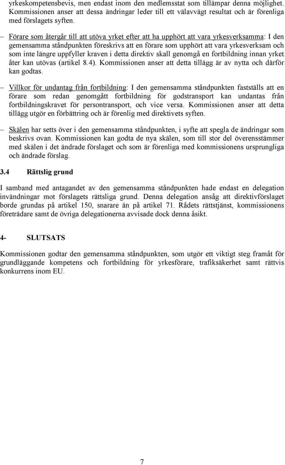 uppfyller kraven i detta direktiv skall genomgå en fortbildning innan yrket åter kan utövas (artikel 8.4). Kommissionen anser att detta tillägg är av nytta och därför kan godtas.