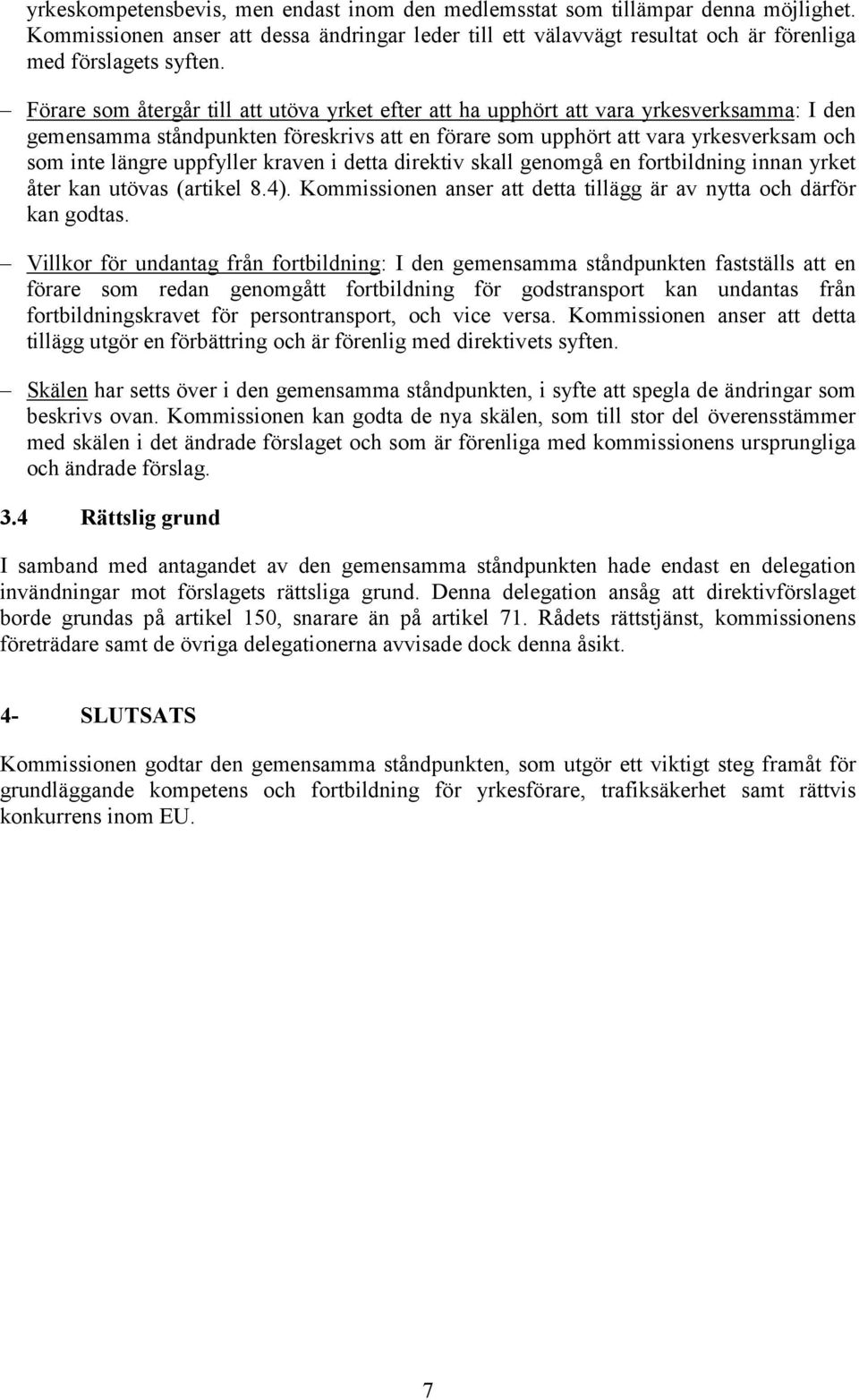 uppfyller kraven i detta direktiv skall genomgå en fortbildning innan yrket åter kan utövas (artikel 8.4). Kommissionen anser att detta tillägg är av nytta och därför kan godtas.