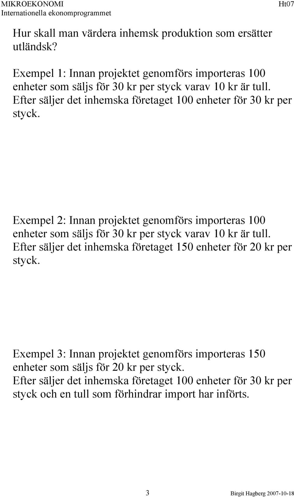 Efter säljer det inhemska företaget 100 enheter för 30 kr er styck.