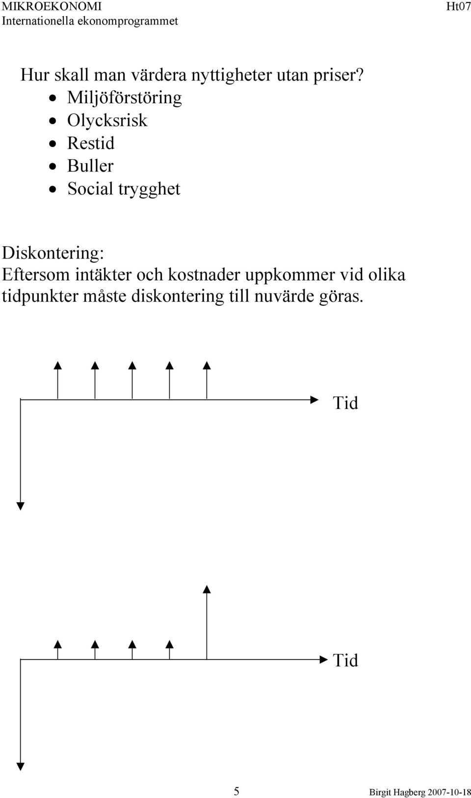 Diskontering: Eftersom intäkter och kostnader ukommer vid