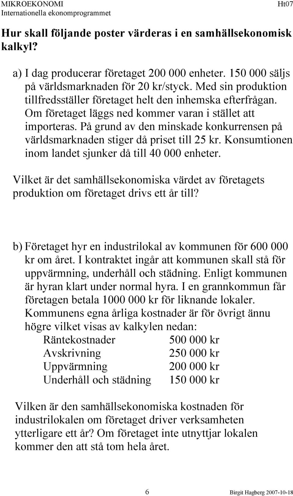 På grund av den minskade konkurrensen å världsmarknaden stiger då riset till 25 kr. Konsumtionen inom landet sjunker då till 40 000 enheter.