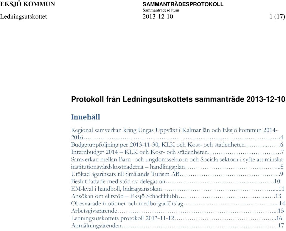 7 Samverkan mellan Barn- och ungdomssektorn och Sociala sektorn i syfte att minska institutionsvårdskostnaderna handlingsplan...8 Utökad ägarinsats till Smålands Turism AB.