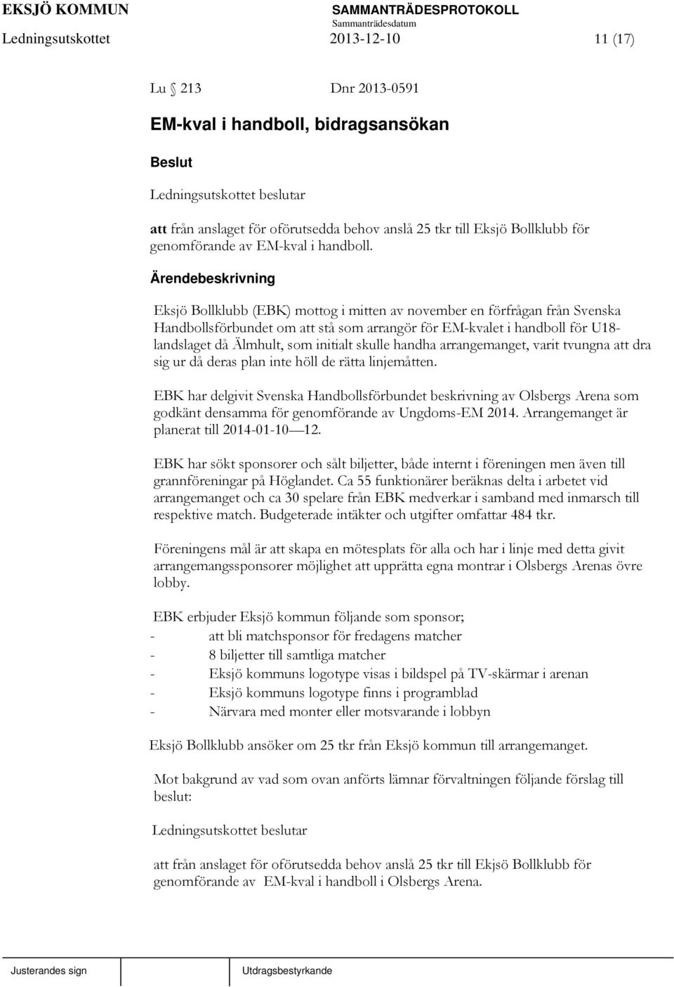 Eksjö Bollklubb (EBK) mottog i mitten av november en förfrågan från Svenska Handbollsförbundet om att stå som arrangör för EM-kvalet i handboll för U18- landslaget då Älmhult, som initialt skulle