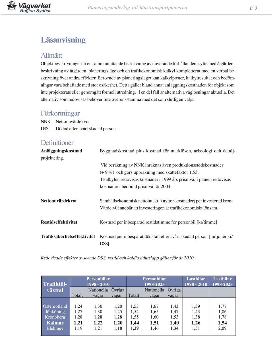 Beroende av planeringsläget kan kalkylposter, kalkylresultat och bedömningar vara behäftade med stor osäkerhet.