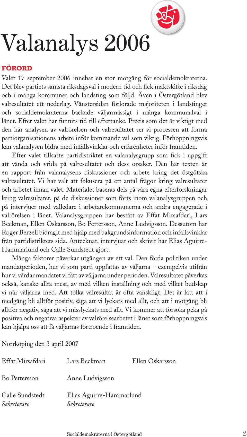 Vänstersidan förlorade majoriteten i landstinget och socialdemokraterna backade väljarmässigt i många kommunalval i länet. Efter valet har funnits tid till eftertanke.