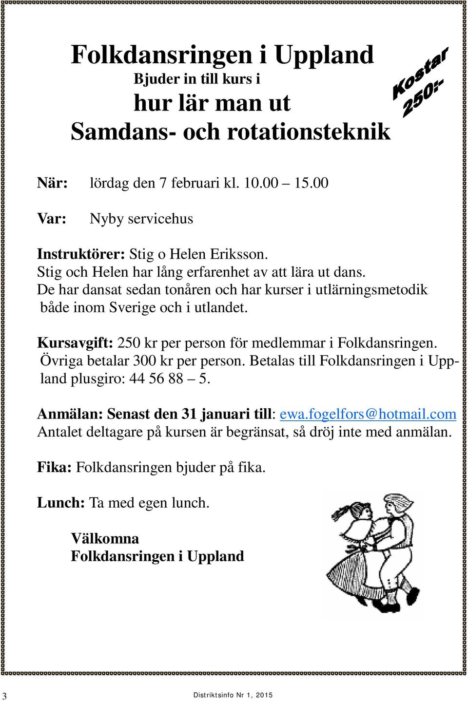 De har dansat sedan tonåren och har kurser i utlärningsmetodik både inom Sverige och i utlandet. Kursavgift: 250 kr per person för medlemmar i Folkdansringen.