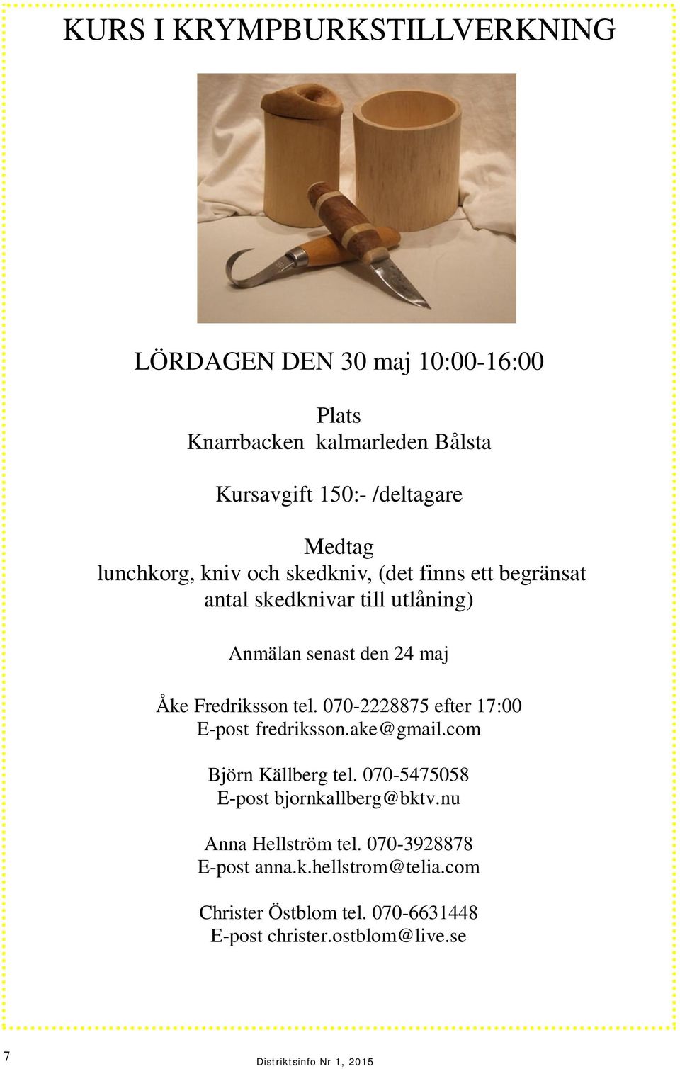 070-2228875 efter 17:00 E-post fredriksson.ake@gmail.com Björn Källberg tel. 070-5475058 E-post bjornkallberg@bktv.