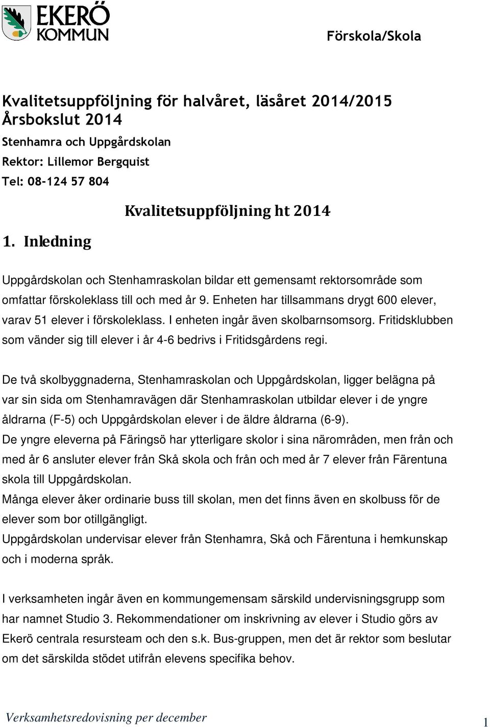 Enheten har tillsammans drygt 600 elever, varav 51 elever i förskoleklass. I enheten ingår även skolbarnsomsorg. Fritidsklubben som vänder sig till elever i år 4-6 bedrivs i Fritidsgårdens regi.