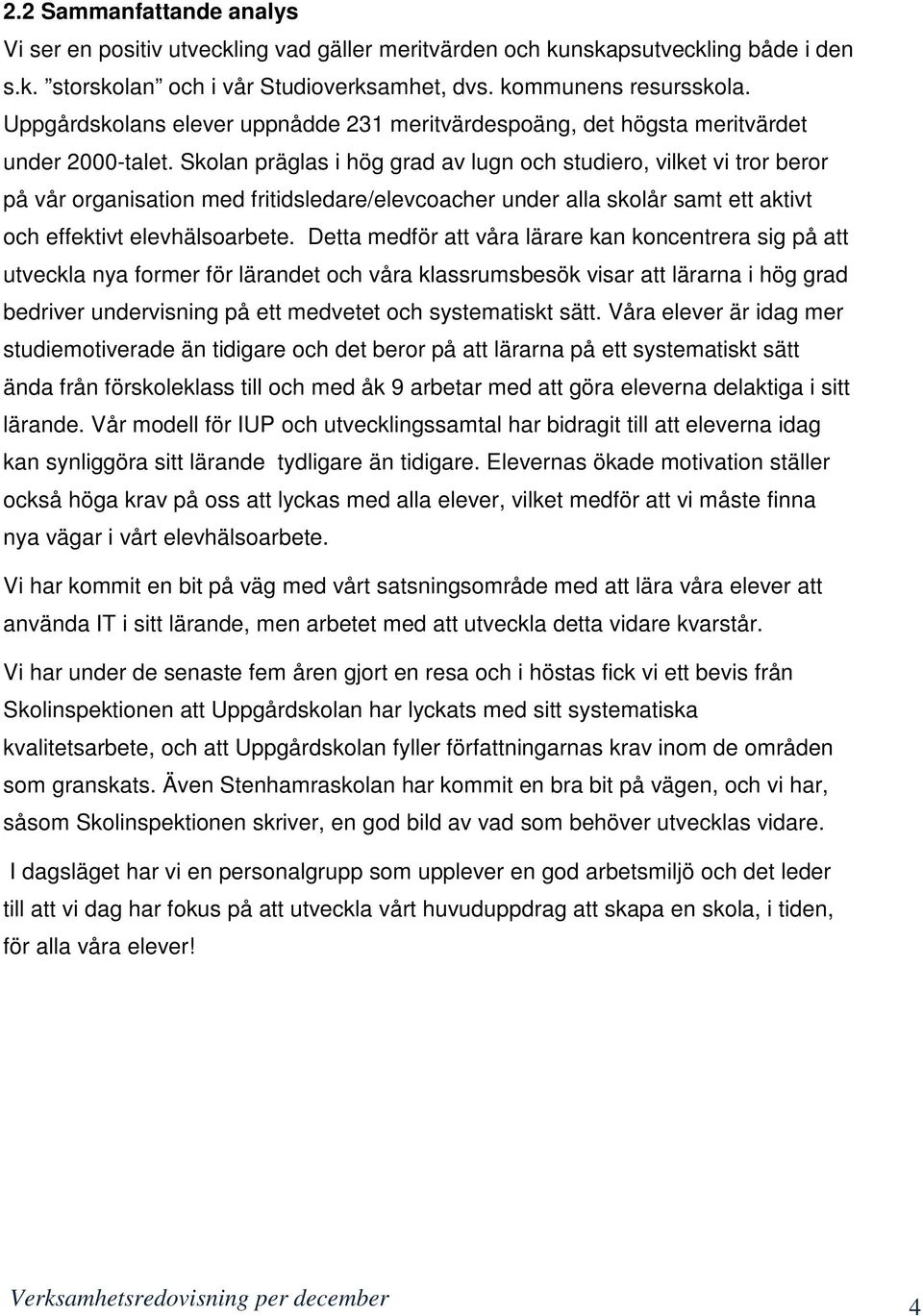 Skolan präglas i hög grad av lugn och studiero, vilket vi tror beror på vår organisation med fritidsledare/elevcoacher under alla skolår samt ett aktivt och effektivt elevhälsoarbete.