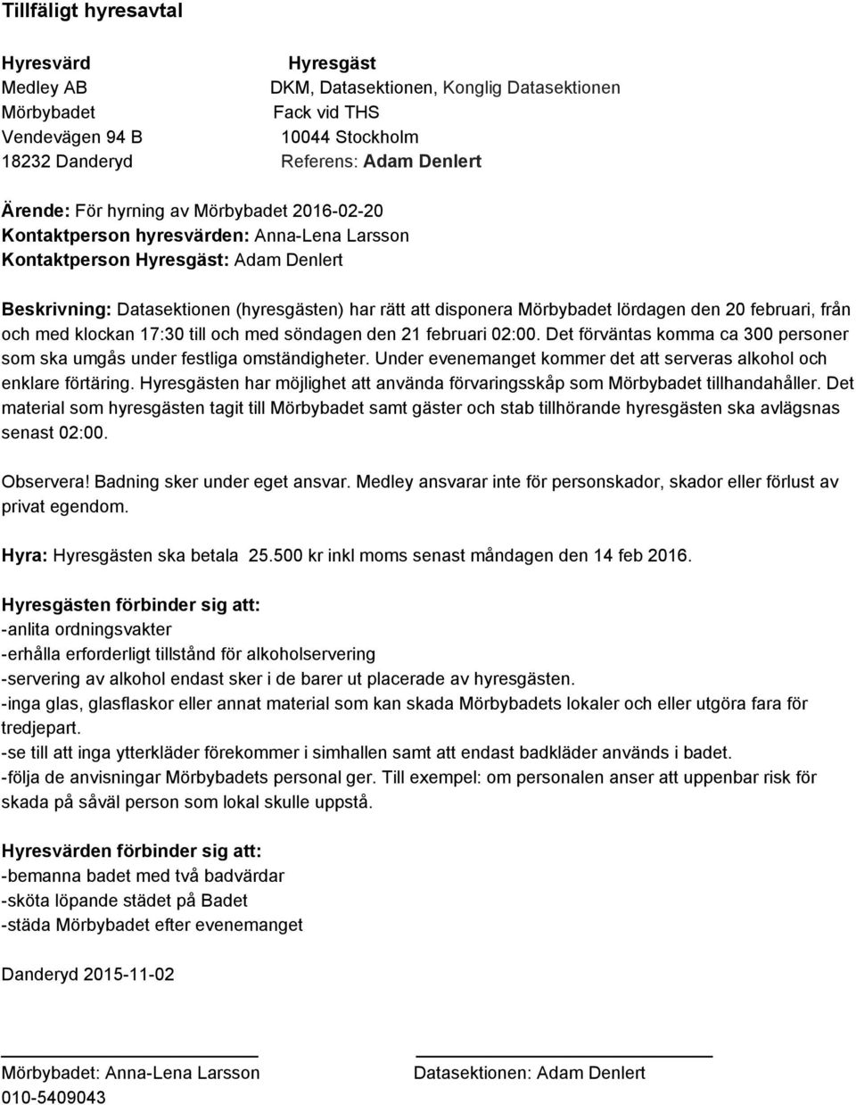 den 20 februari, från och med klockan 17:30 till och med söndagen den 21 februari 02:00. Det förväntas komma ca 300 personer som ska umgås under festliga omständigheter.