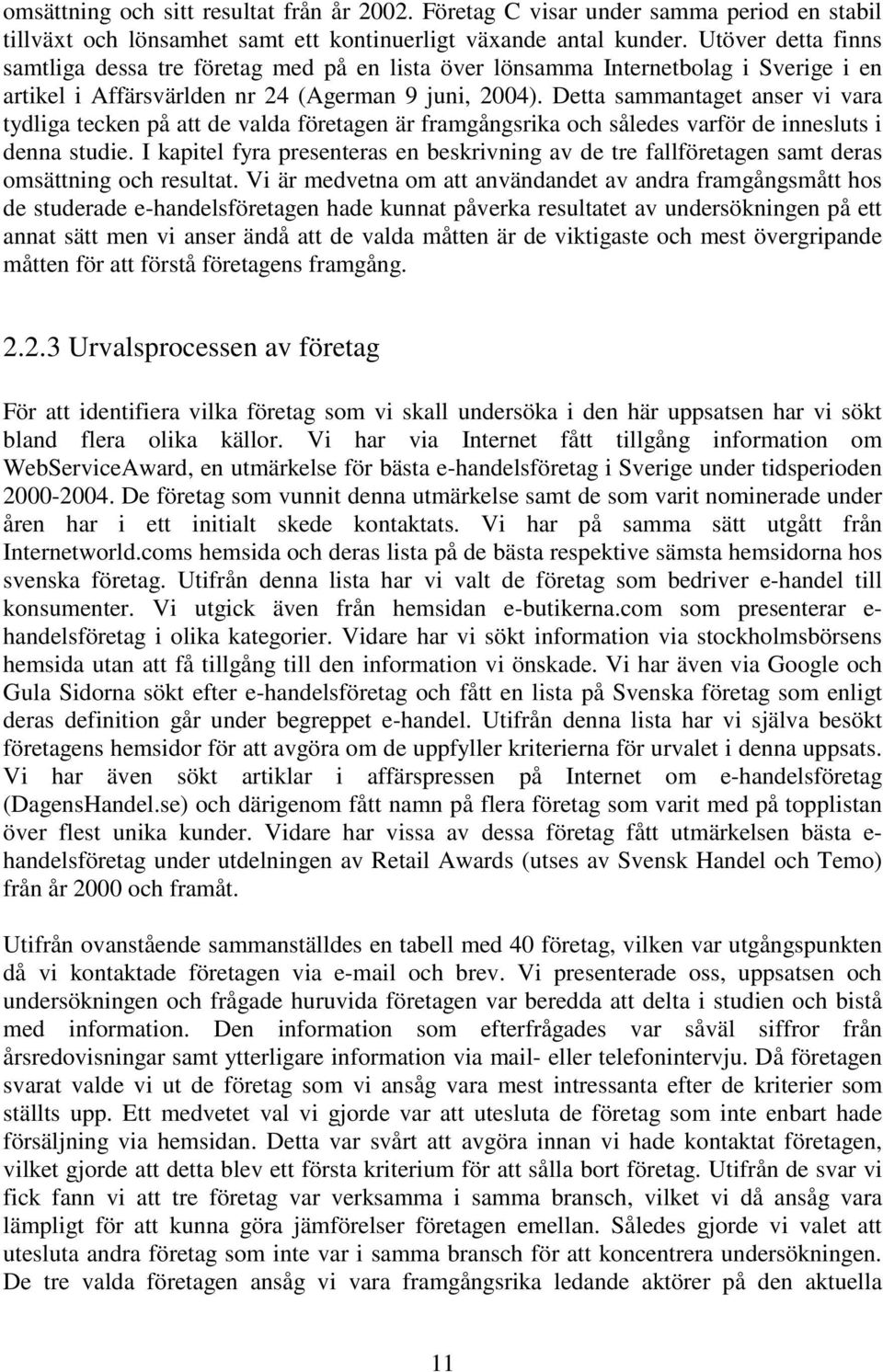 Detta sammantaget anser vi vara tydliga tecken på att de valda företagen är framgångsrika och således varför de innesluts i denna studie.