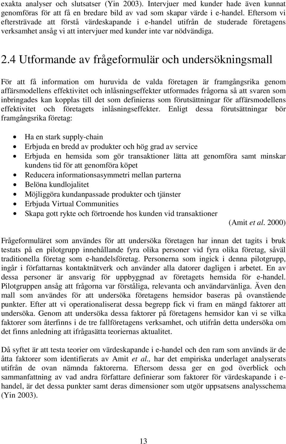 4 Utformande av frågeformulär och undersökningsmall För att få information om huruvida de valda företagen är framgångsrika genom affärsmodellens effektivitet och inlåsningseffekter utformades