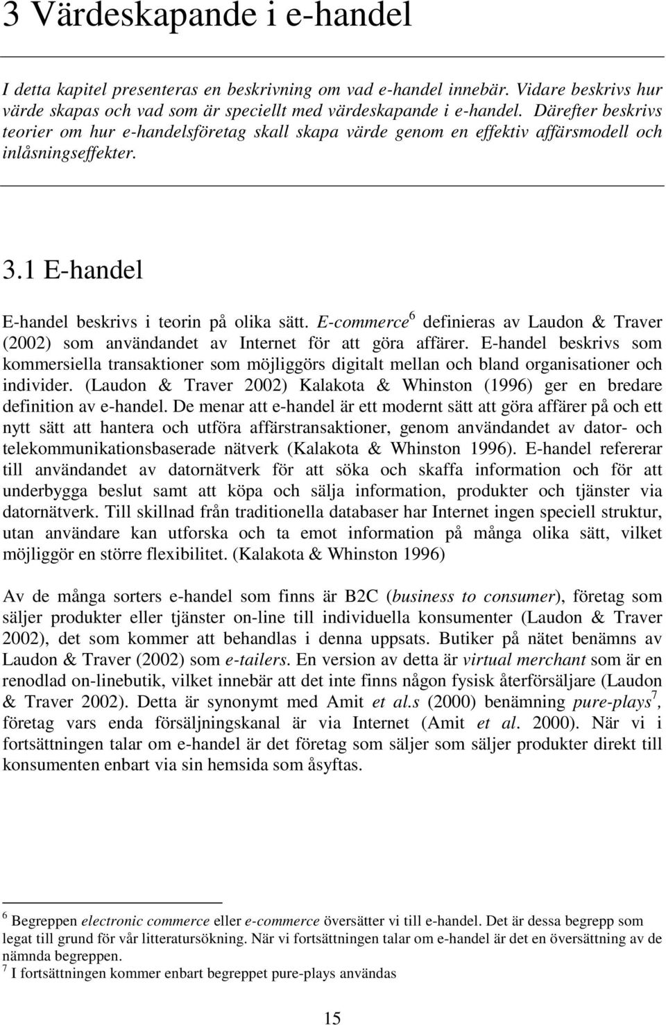 E-commerce 6 definieras av Laudon & Traver (2002) som användandet av Internet för att göra affärer.