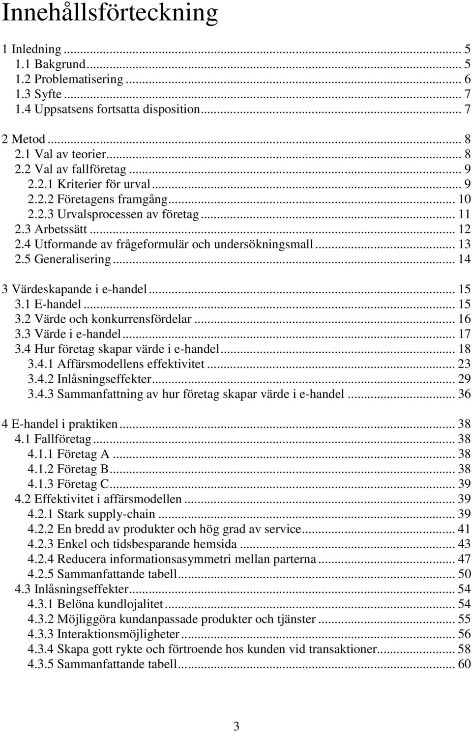 5 Generalisering... 14 3 Värdeskapande i e-handel... 15 3.1 E-handel... 15 3.2 Värde och konkurrensfördelar... 16 3.3 Värde i e-handel... 17 3.4 Hur företag skapar värde i e-handel... 18 3.4.1 Affärsmodellens effektivitet.